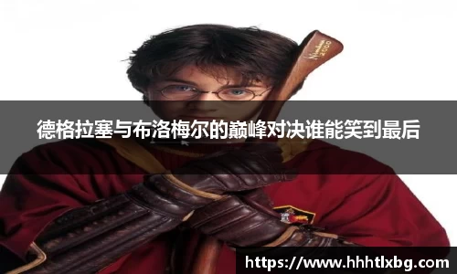 德格拉塞与布洛梅尔的巅峰对决谁能笑到最后